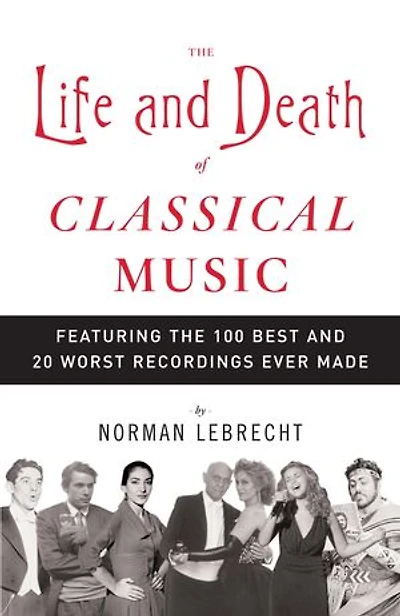 the Life and Death of Classical Music: Featuring 100 Best 20 Worst Recordings Ever Made