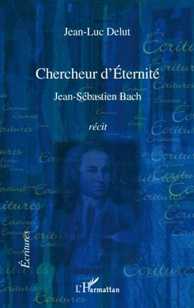 Chercheur d'Éternité: Jean-Sébastien Bach - Récit