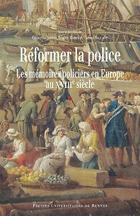Réformer la police: les mémoires policiers en Europe au XVIIIe siècle