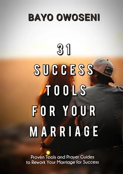 31 Success Tools For Your Marriage: Proven Tools and Prayer Guides to Rework Your Marriage for Success