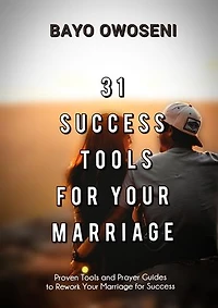 31 Success Tools For Your Marriage: Proven Tools and Prayer Guides to Rework Your Marriage for Success