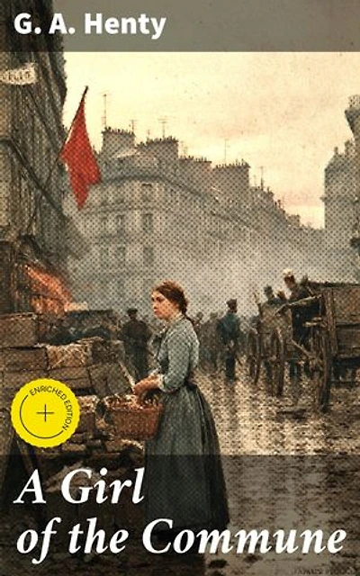 A Girl of the Commune: Enriched edition. A Tale of Sacrifice and Struggle in Paris