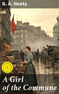 A Girl of the Commune: Enriched edition. A Tale of Sacrifice and Struggle in Paris