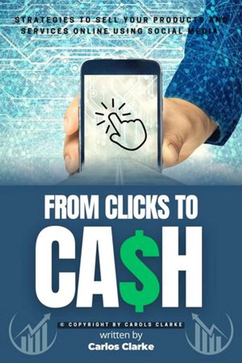 From Clicks to CASH:::: Strategies to Sell Your Products and Services Online Using Social Media.