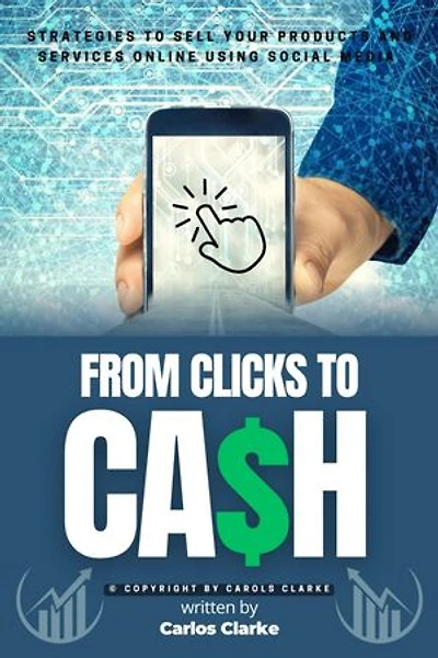 From Clicks to CASH:::: Strategies to Sell Your Products and Services Online Using Social Media.
