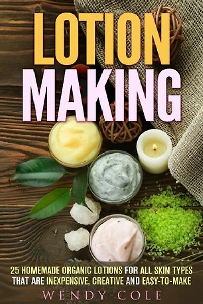 Lotion Making: 25 Homemade Organic Lotions for All Skin Types That Are Inexpensive, Creative and Easy-to-Make: DIY Beauty Products