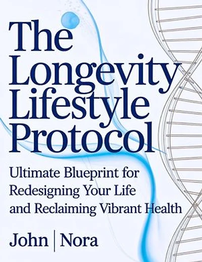 THE LONGEVITY LIFESTYLE PROTOCOL: Ultimate Blueprint for Redesigning Your Life and Reclaiming Vibrant Health