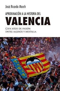 Aproximación a la historia del Valencia: Cien años de pasión entre Algirós y Mestalla