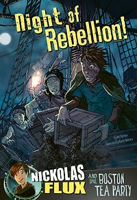 Night of Rebellion!: Nickolas Flux and the Boston Tea Party