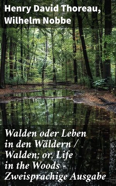 Walden oder Leben in den Wäldern / Walden; or, Life in the Woods - Zweisprachige Ausgabe: Zweisprachige Ausgabe (Deutsch-Englisch) / Bilingual edition (German-English)