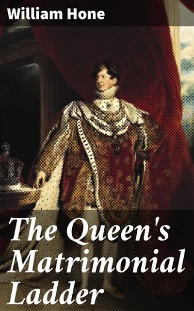 The Queen's Matrimonial Ladder: Enriched edition. A National Toy, With Fourteen Step Scenes; and Illustrations in Verse, With Eighteen other Cuts