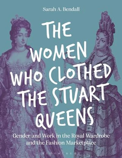the Women Who Clothed Stuart Queens: Gender and Work Royal Wardrobe Fashion Marketplace