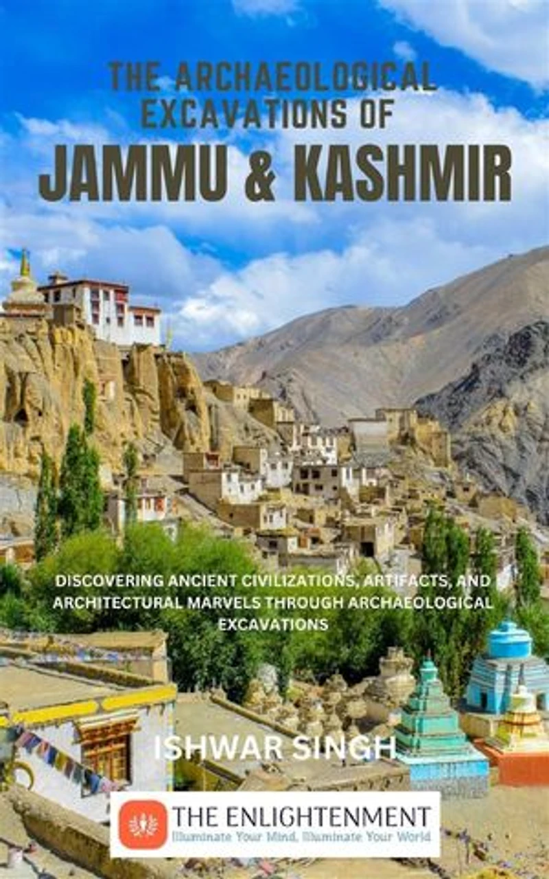 The Archaeological Excavations of Jammu and Kashmir: Discovering Ancient Civilizations, Artifacts, and Architectural Marvels Through Archaeological Excavations