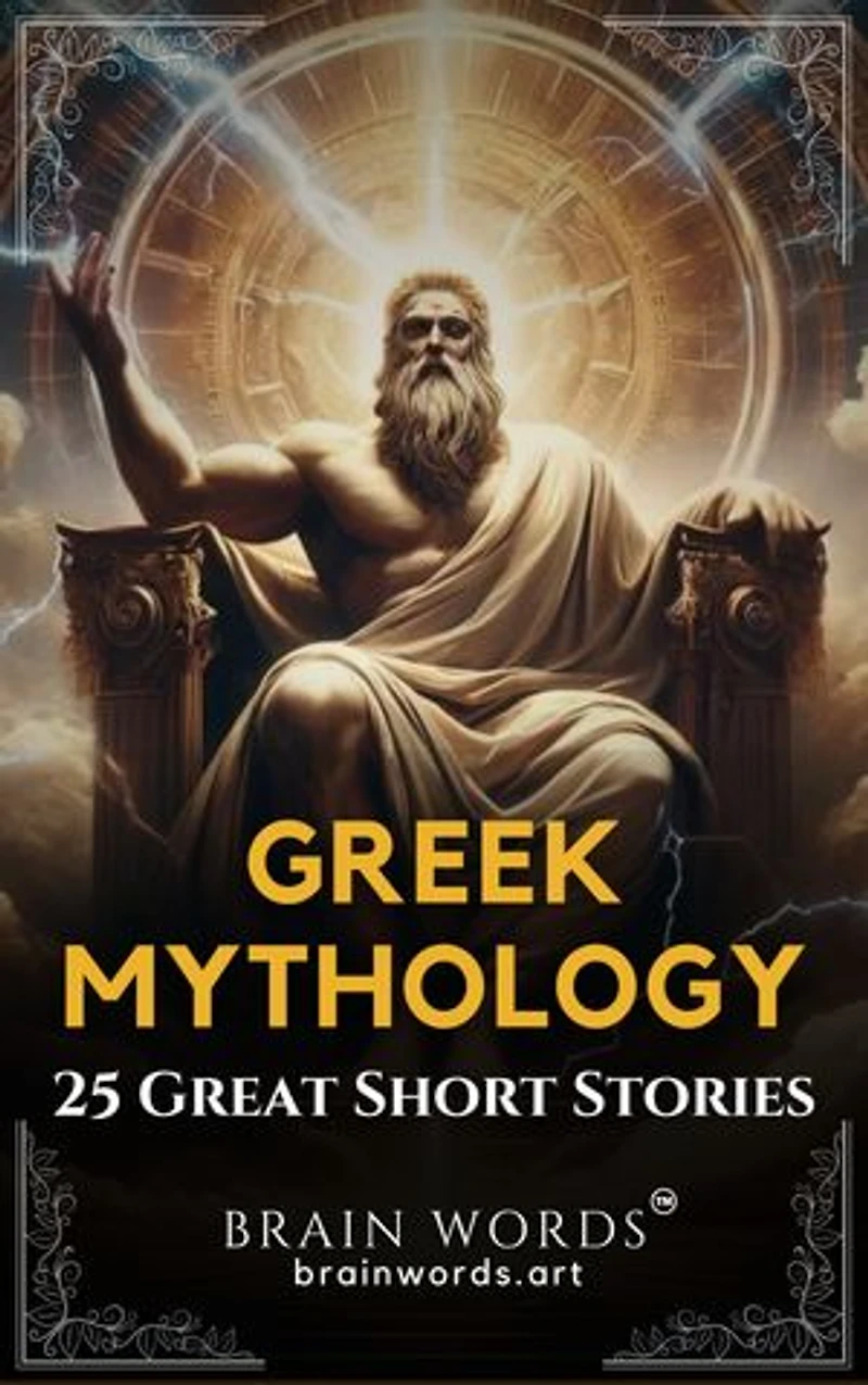 25 Great Short Stories – Greek Mythology: Exploring Timeless Tales of Greek Gods, Heroes, and Monsters