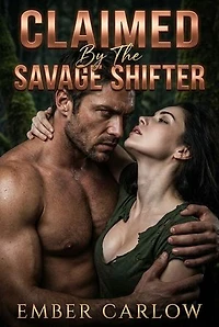 Claimed By The Savage Shifter: A Paranormal Shifter Mating Erotic Romance