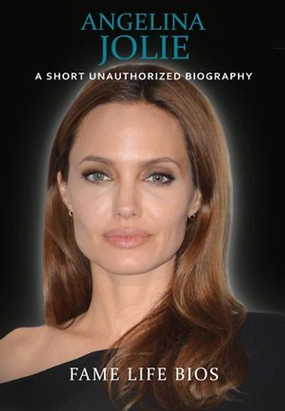 Angelina Jolie: A Short Unauthorized Biography