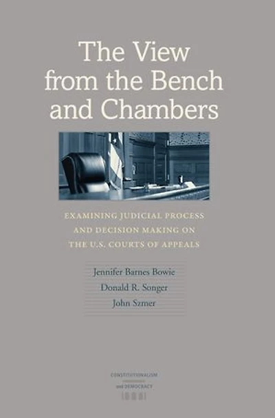 The View from the Bench and Chambers: Examining Judicial Process and Decision Making on the U.S. Courts of Appeals