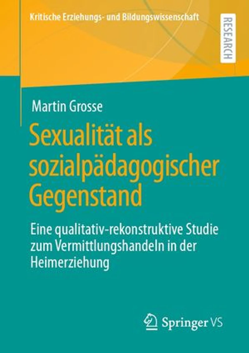 Sexualität als sozialpädagogischer Gegenstand: Eine qualitativ-rekonstruktive Studie zum Vermittlungshandeln in der Heimerziehung