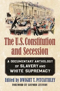 The U.S. Constitution and Secession: A Documentary Anthology of Slavery White Supremacy