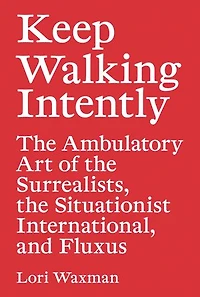 Keep Walking Intently: the Ambulatory Art of Surrealists, Situationist International, and Fluxus