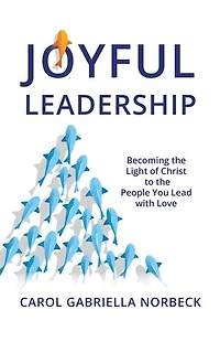 Joyful Leadership: Becoming the Light of Christ to People You Lead with Love