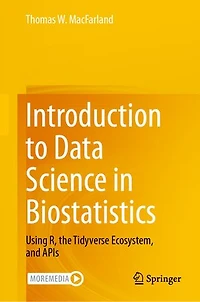 Introduction to Data Science Biostatistics: Using R, the Tidyverse Ecosystem, and APIs