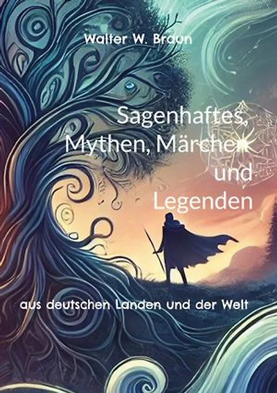 Sagenhaftes, Mythen, Märchen und Legenden: aus deutschen Landen und der Welt
