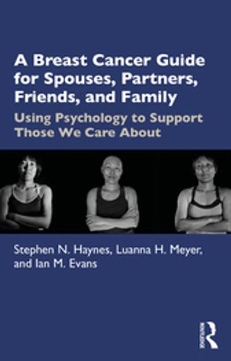 A Breast Cancer Guide For Spouses, Partners, Friends, and Family: Using Psychology to Support Those We Care About