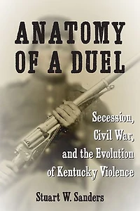 Anatomy of a Duel: Secession, Civil War, and the Evolution Kentucky Violence