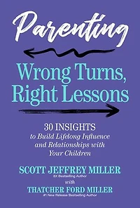 Parenting: Wrong Turns, Right Lessons: 30 INSIGHTS to Build Lifelong Influence and Relationships with Your Children