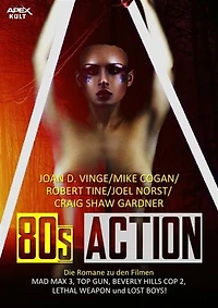 80s ACTION: Die Romane zu den Filmen MAD MAX 3, TOP GUN, BEVERLY HILLS COPS 2, LETHAL WEAPON und LOST BOYS!