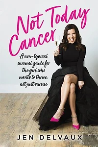 Not Today Cancer: A non-typical survival guide for the girl who wants to thrive, not just survive
