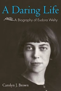 A Daring Life: Biography of Eudora Welty