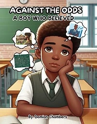 Against the Odds: A Boy Who believed: The Journey of Self-Belief, Perseverance, and Triumph.