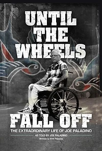 Until The Wheels Fall Off: Extraordinary Life of Joe Paladino