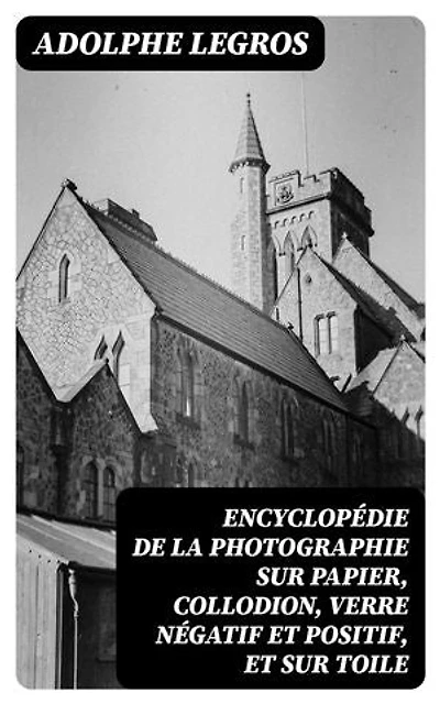 Encyclopédie de la photographie sur papier, collodion, verre négatif et positif