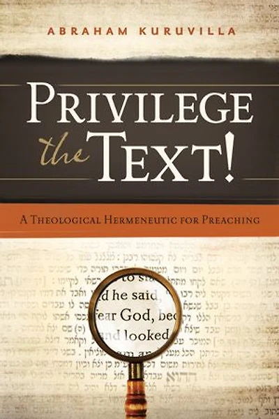 PRIVILEGE THE TEXT!: A Theological Hermeneutic for Preaching