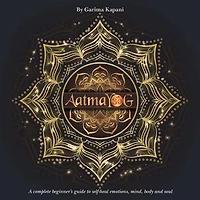 Aatmayog: A Complete Beginner's Guide to Self-Heal Emotions, Mind, Body and Soul