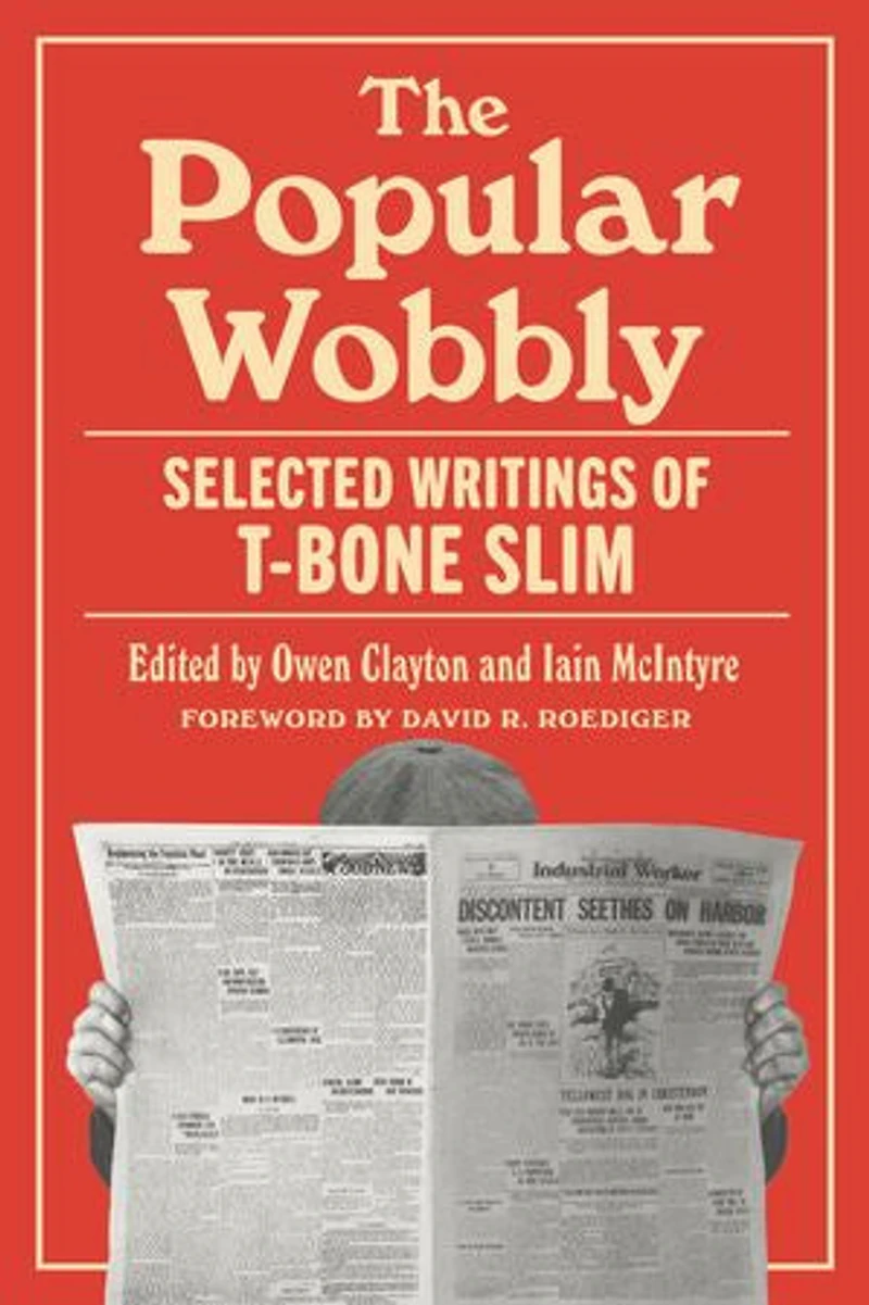 The Popular Wobbly: Selected Writings of T-Bone Slim