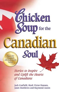 Chicken Soup for the Canadian Soul: Stories to Inspire and Uplift the Hearts of Canadians