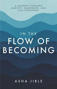 IN THE FLOW OF BECOMING: A JOURNEY THROUGH ANXIETY, SURRENDER, AND SELF-DISCOVERY