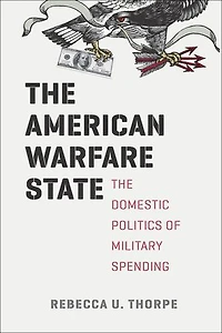 The American Warfare State: Domestic Politics of Military Spending