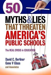 50 Myths and Lies That Threaten America's Public Schools: The Real Crisis Education