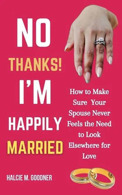 No Thanks! I’m Happily Married: How to Make Sure Your Spouse Never Feels the Need to Look Elsewhere for Love