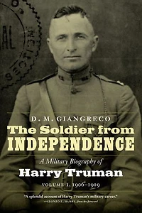 The Soldier from Independence: A Military Biography of Harry Truman, Volume 1, 1906-1919