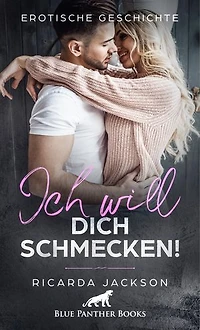 Ich will dich schmecken! | Erotische Geschichte: Sie macht ihn unendlich scharf …