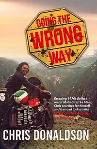 Going the Wrong Way: A young Belfast man sets off on his Moto Guzzi Le Mans, to find himself, and the road to Australia. What could possibly go wrong!