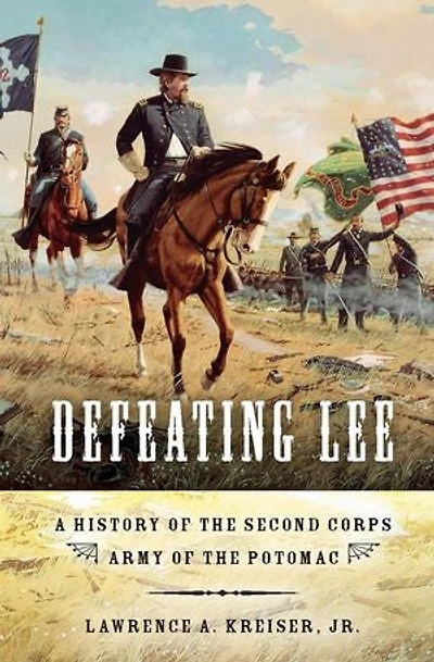 Defeating Lee: A History Of The Second Corps, Army Potomac
