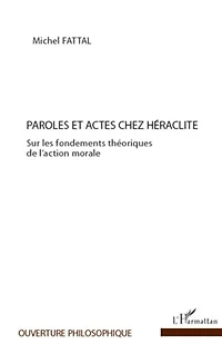 Paroles et actes chez héraclite - sur les fondements théoriq