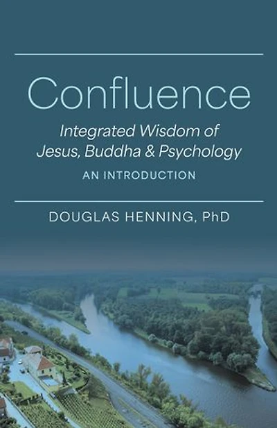 Confluence: Integrated Wisdom of Jesus, Buddha & Psychology An Introduction